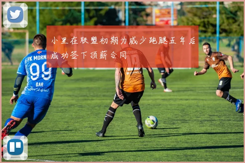 小里在联盟初期为威少跑腿五年后成功签下顶薪合同