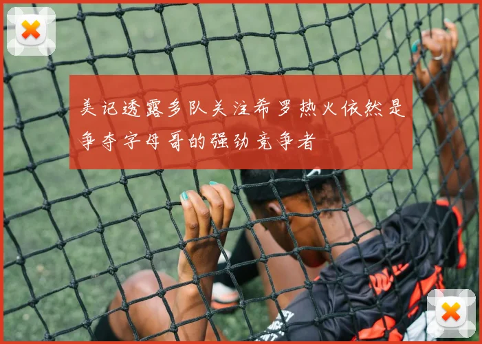 美记透露多队关注希罗热火依然是争夺字母哥的强劲竞争者